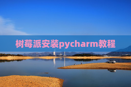 树莓派安装pycharm教程